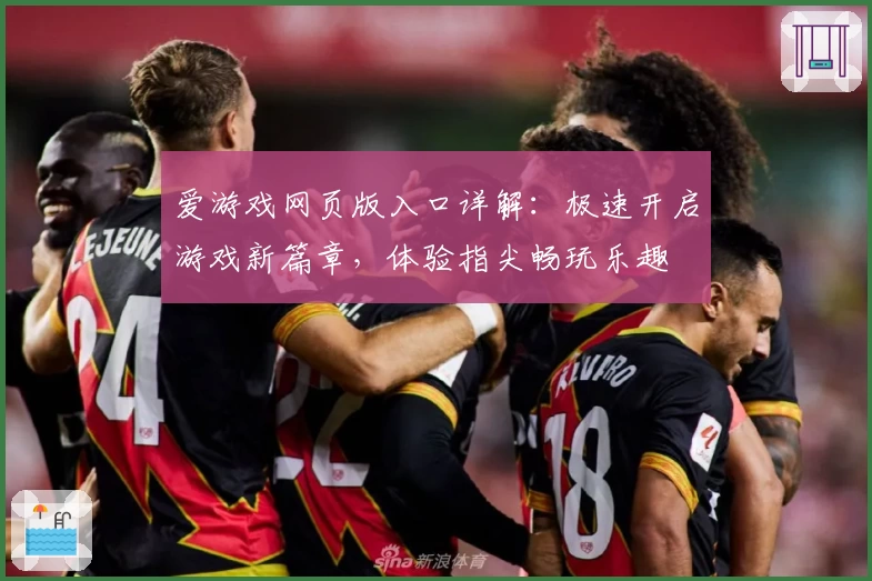 爱游戏网页版入口详解:极速开启游戏新篇章,体验指尖畅玩乐趣