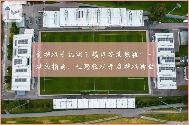 爱游戏手机端下载与安装教程:一站式指南,让您轻松开启游戏新世界
