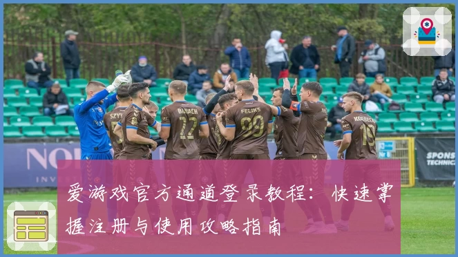 爱游戏官方通道登录教程：快速掌握注册与使用攻略指南