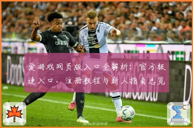 爱游戏网页版入口全解析：官方极速入口、注册教程与新人指南总览
