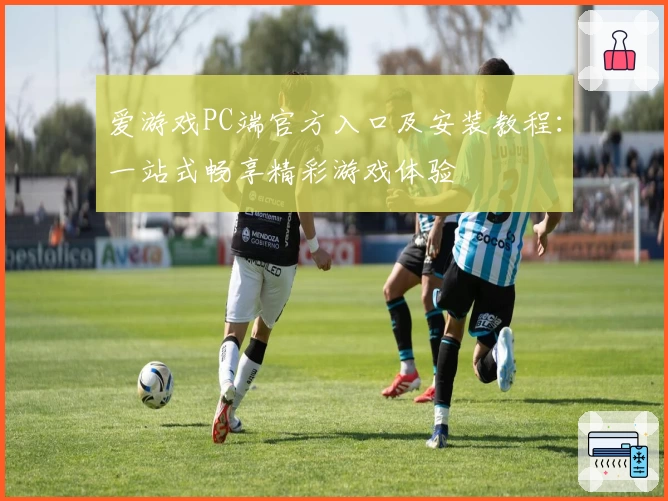 爱游戏PC端官方入口及安装教程:一站式畅享精彩游戏体验