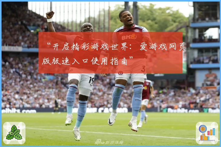 “开启精彩游戏世界:爱游戏网页版极速入口使用指南”